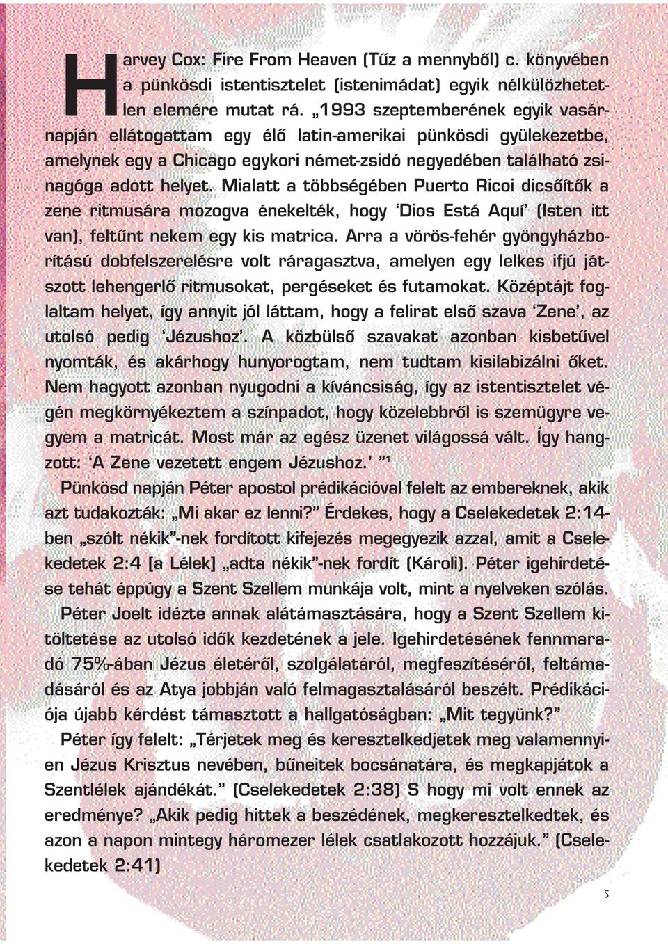 Mialatt a többségében Puerto Ricoi dicsõítõk a zene ritmusára mozogva énekelték, hogy Dios Está Aquí (Isten itt van), feltûnt nekem egy kis matrica.