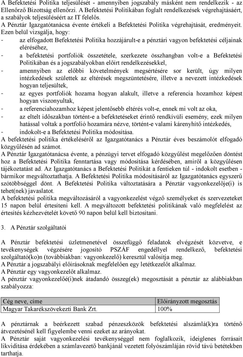 Ezen belül vizsgálja, hogy: - az elfogadott Befektetési Politika hozzájárult-e a pénztári vagyon befektetési céljainak eléréséhez, - a befektetési portfoliók összetétele, szerkezete összhangban