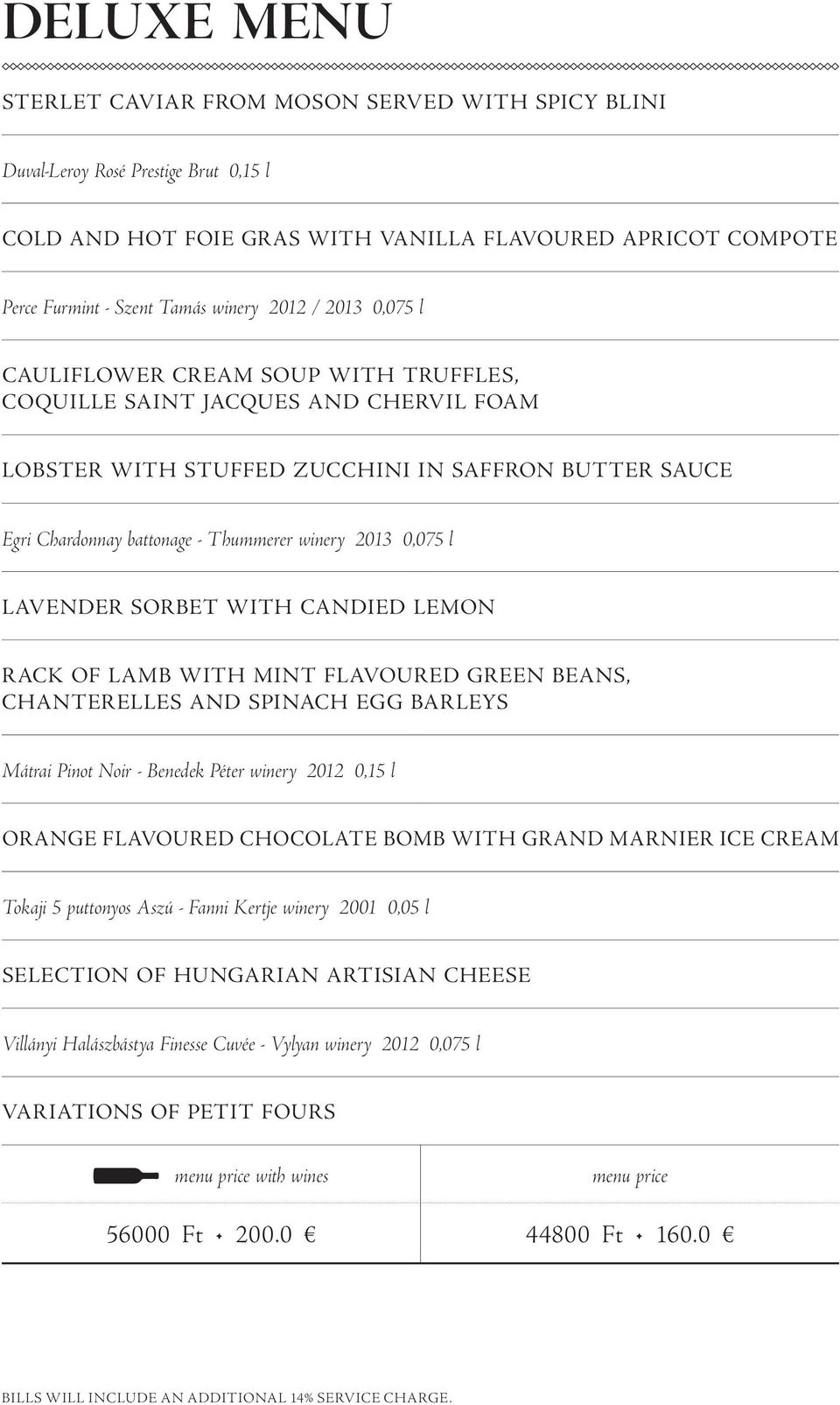 2013 0,075 l Lavender sorbet with candied lemon Rack of lamb with mint flavoured green beans, chanterelles and spinach egg barleys Mátrai Pinot Noir - Benedek Péter winery 2012 0,15 l Orange