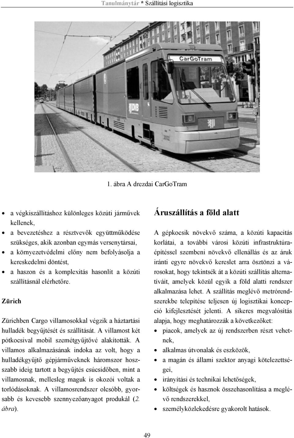 Zürich Zürichben Cargo villamosokkal végzik a háztartási hulladék begyűjtését és szállítását. A villamost két pótkocsival mobil szemétgyűjtővé alakították.