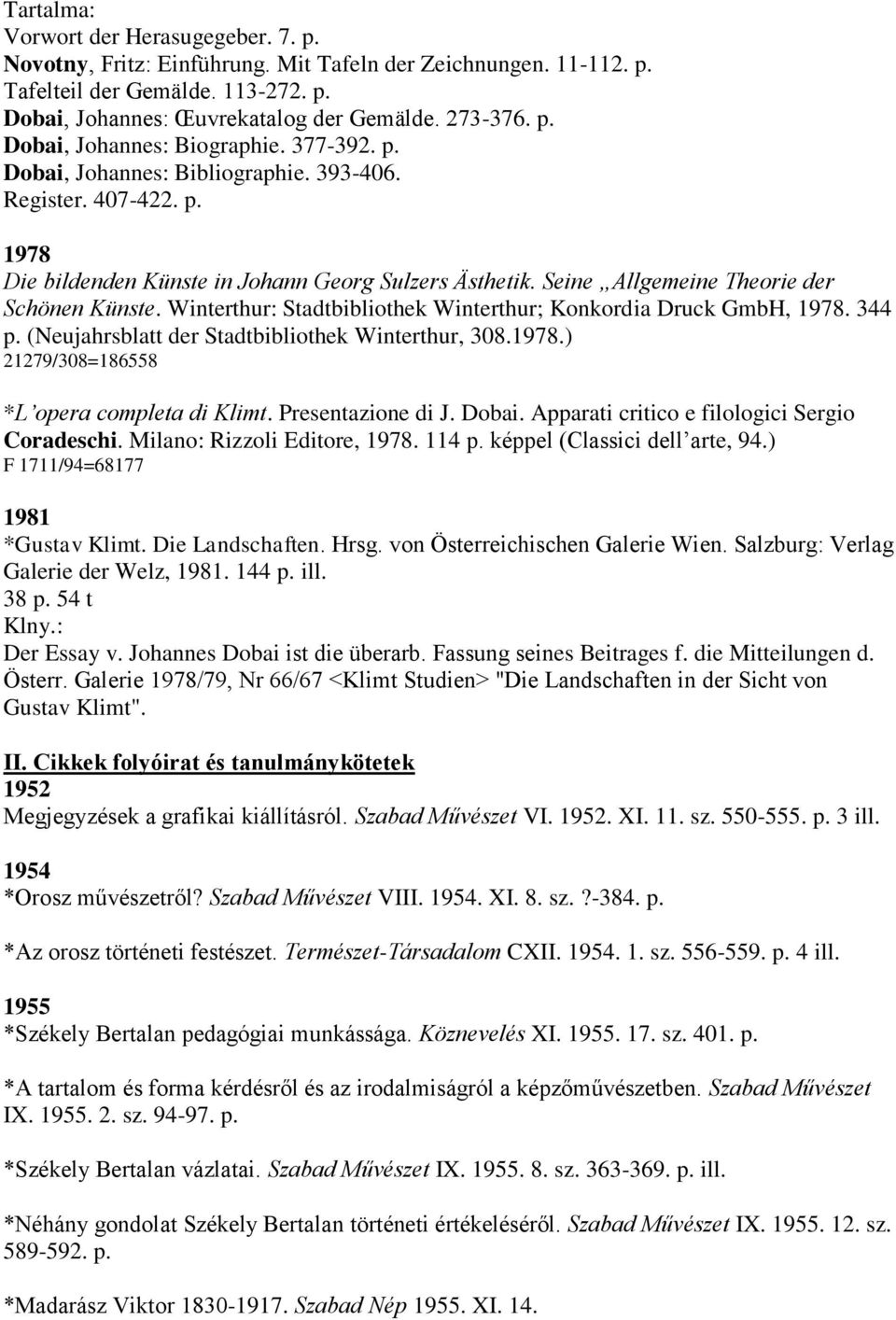 Winterthur: Stadtbibliothek Winterthur; Konkordia Druck GmbH, 1978. 344 p. (Neujahrsblatt der Stadtbibliothek Winterthur, 308.1978.) 21279/308=186558 *L opera completa di Klimt. Presentazione di J.
