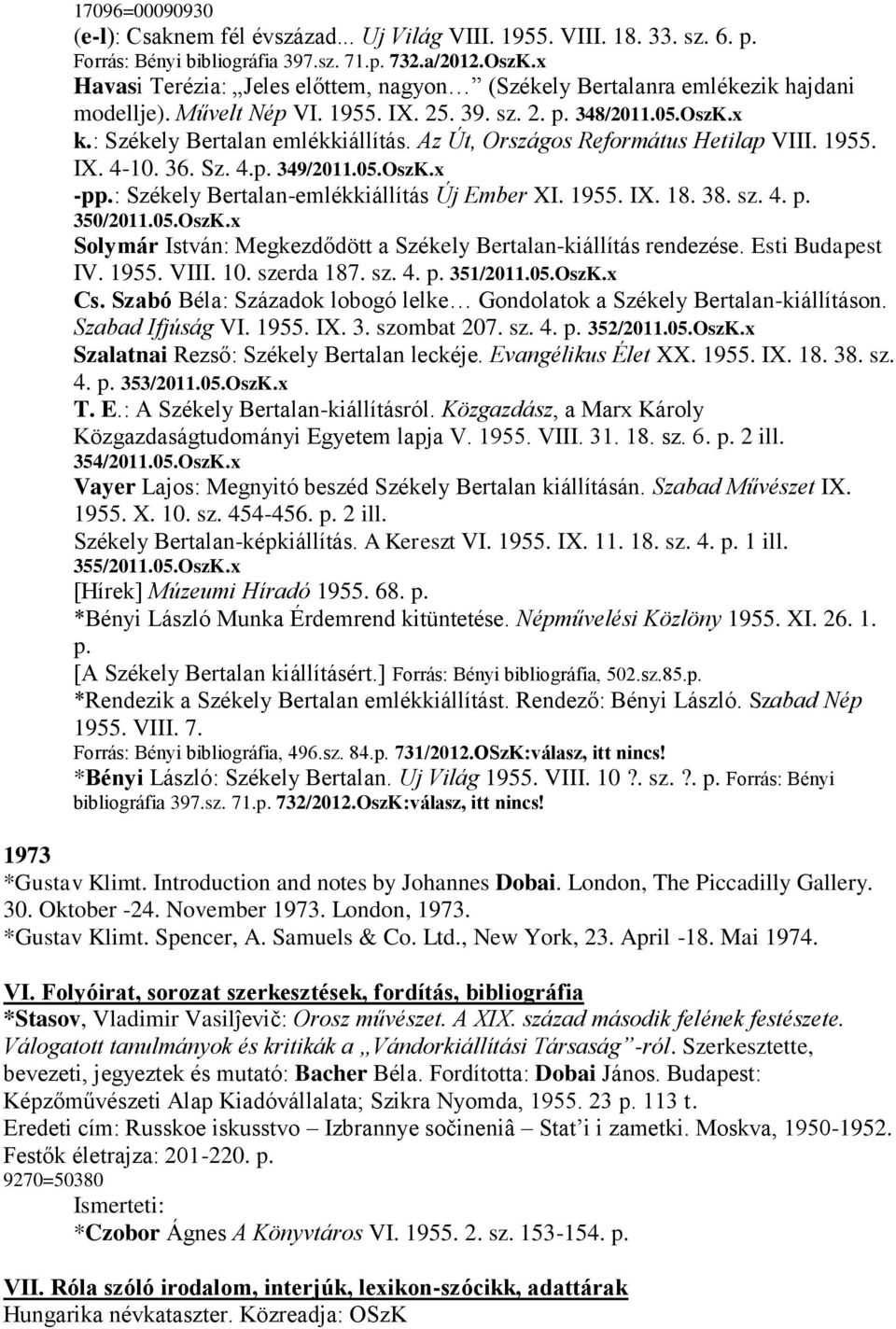 Az Út, Országos Református Hetilap VIII.. IX. 4-10. 36. Sz. 4.p. 349/2011.05.OszK.x -pp.: Székely Bertalan-emlékkiállítás Új Ember XI.. IX. 18. 38. sz. 4. p. 350/2011.05.OszK.x Solymár István: Megkezdődött a Székely Bertalan-kiállítás rendezése.