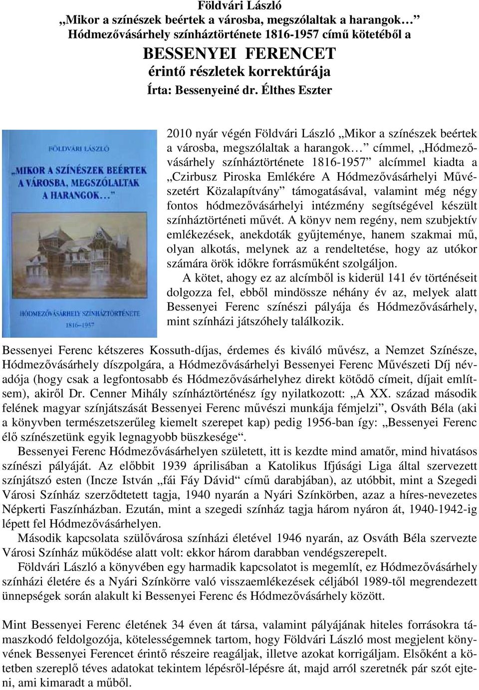 Élthes Eszter 2010 nyár végén Földvári László Mikor a színészek beértek a városba, megszólaltak a harangok címmel, Hódmezıvásárhely színháztörténete 1816-1957 alcímmel kiadta a Czirbusz Piroska