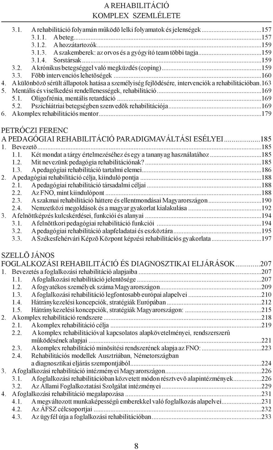 A kü lön bö zõ sé rült ál la po tok ha tá sa a sze mé lyi ség fej lõ dé sé re, in ter ven ci ók a re ha bi li tá ci ó ban.163 5. Mentális és viselkedési rendellenességek, rehabilitáció...169 5.1. Oligofrénia, mentális retardáció.