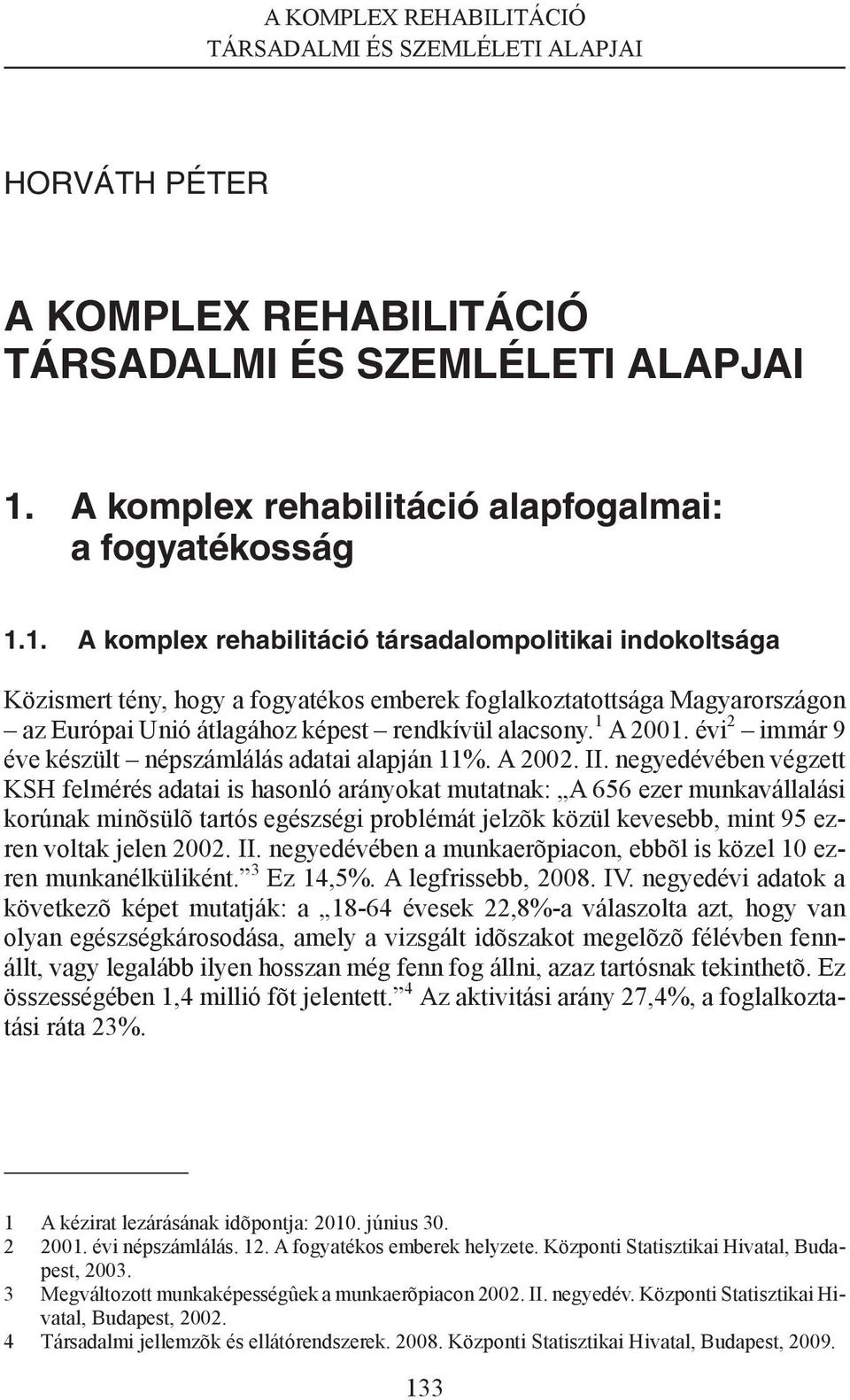 kí vül ala csony. 1 A 2001. évi 2 im már 9 éve ké szült nép szám lá lás ada tai alap ján 11%. A 2002. II.