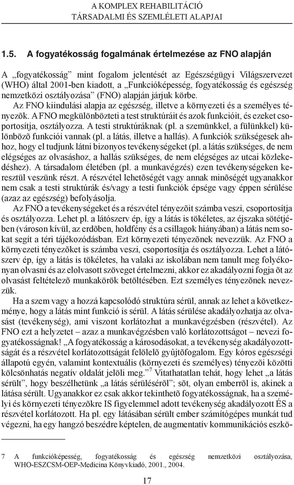 té kos ság és egész ség nemzetközi osztályozása (FNO) alapján járjuk körbe. Az FNO kiindulási alapja az egészség, illetve a környezeti és a személyes ténye zõk.