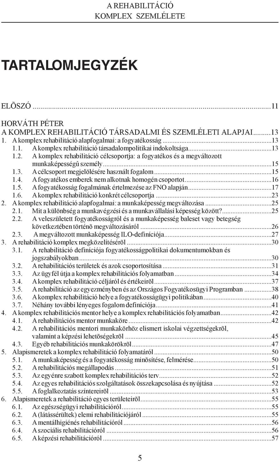 A fo gya té kos em be rek nem al kot nak ho mo gén cso por tot...16 1.5. A fogyatékosság fogalmának értelmezése az FNO alapján...17 1.6. A komp lex re ha bi li tá ció konk rét cél cso port ja...23 2.