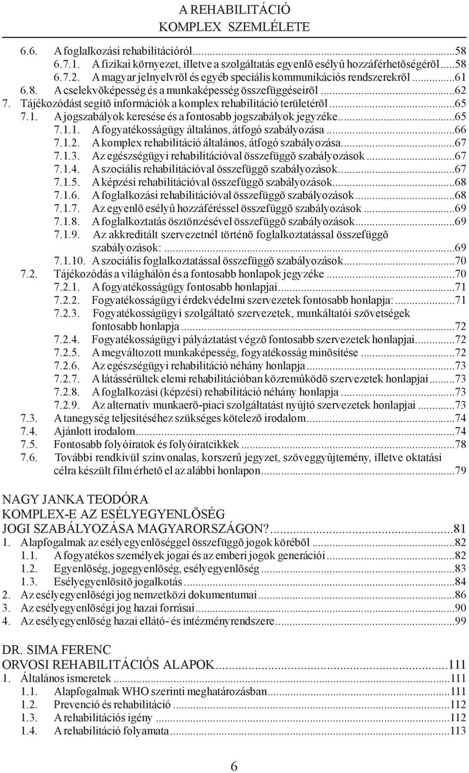 Tá jé ko zó dást se gí tõ in for má ci ók a komp lex re ha bi li tá ció te rü le té rõl...65 7.1. A jog sza bá lyok ke re sé se és a fon to sabb jog sza bá lyok jegy zé ke...65 7.1.1. A fo gya té kos sá gügy ál ta lá nos, át fo gó sza bá lyo zá sa.