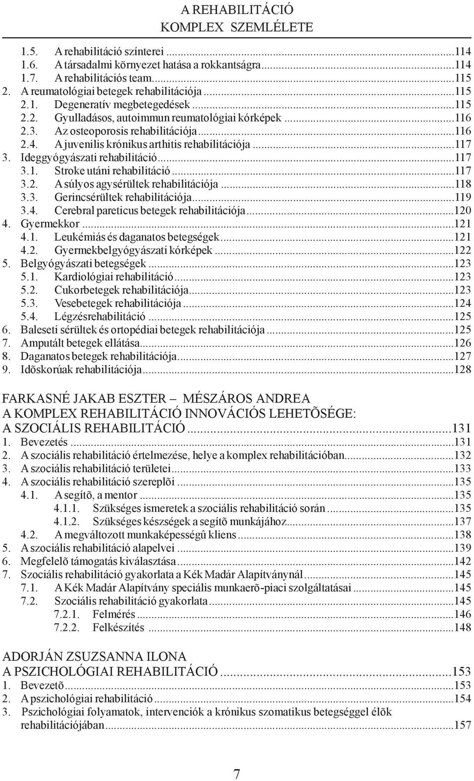 Az os te o po ro sis re ha bi li tá ci ó ja...116 2.4. A ju ve ni lis kró ni kus art hi tis re ha bi li tá ci ó ja...117 3. Ideggyógyászati rehabilitáció...117 3.1. Stro ke utá ni re ha bi li tá ció.