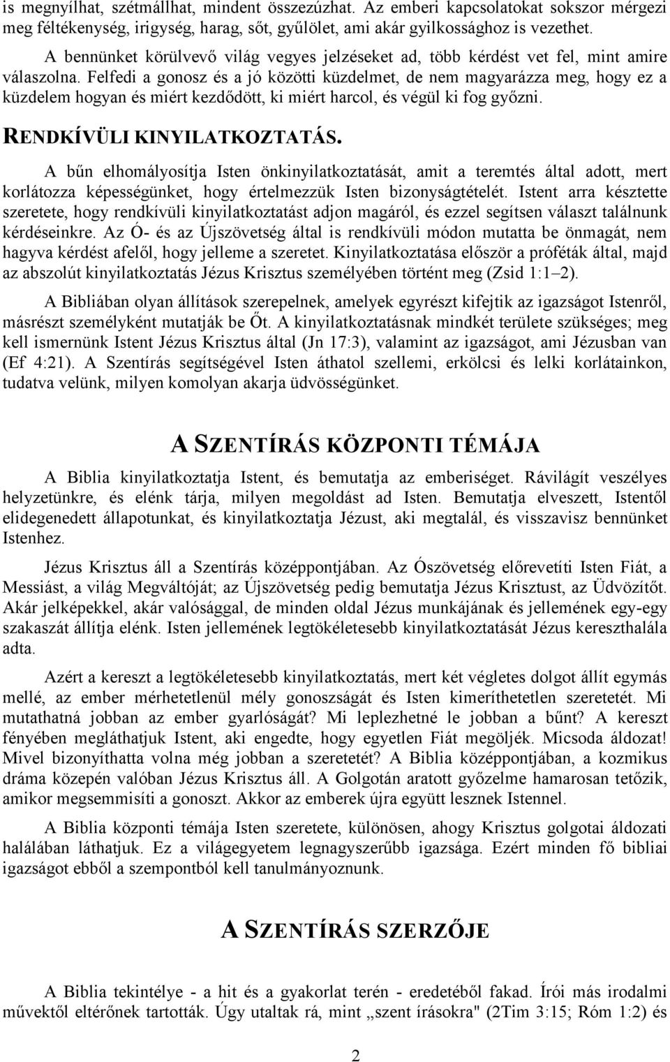 Felfedi a gonosz és a jó közötti küzdelmet, de nem magyarázza meg, hogy ez a küzdelem hogyan és miért kezdődött, ki miért harcol, és végül ki fog győzni. RENDKÍVÜLI KINYILATKOZTATÁS.