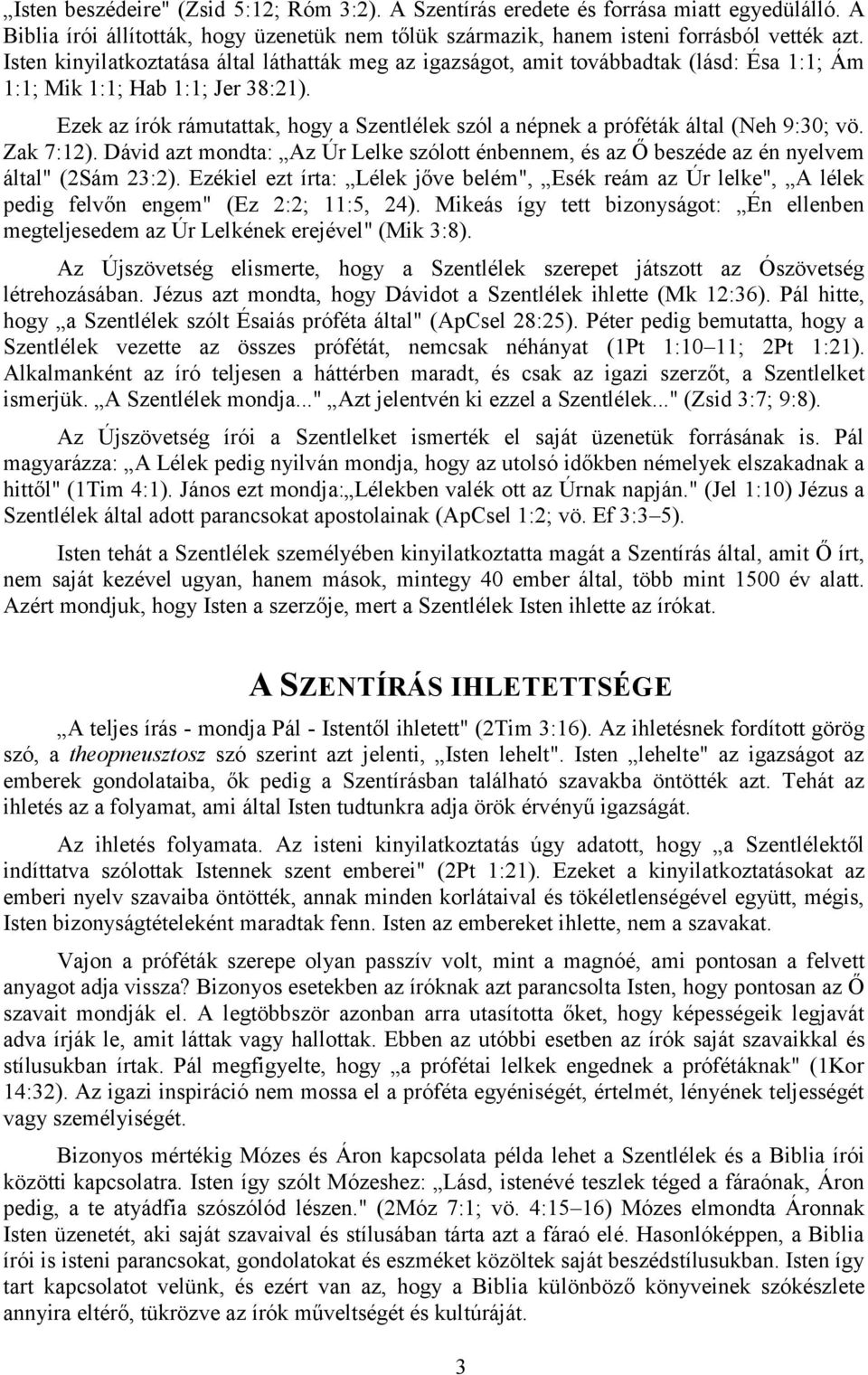 Ezek az írók rámutattak, hogy a Szentlélek szól a népnek a próféták által (Neh 9:30; vö. Zak 7:12). Dávid azt mondta: Az Úr Lelke szólott énbennem, és az Ő beszéde az én nyelvem által" (2Sám 23:2).