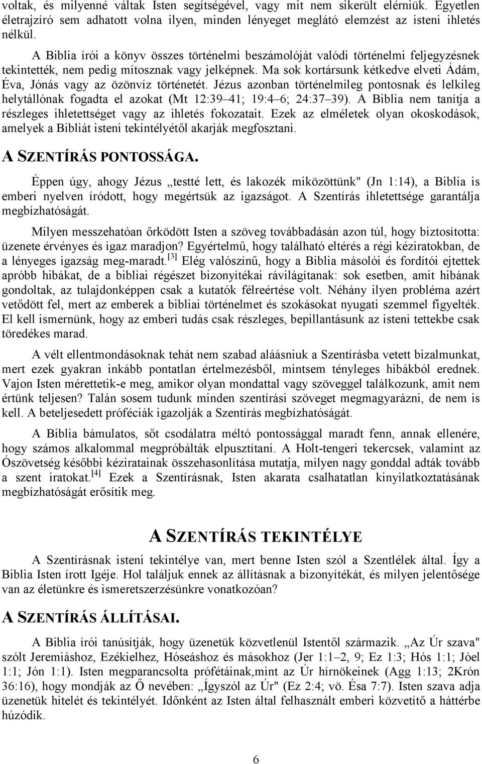 Ma sok kortársunk kétkedve elveti Ádám, Éva, Jónás vagy az özönvíz történetét. Jézus azonban történelmileg pontosnak és lelkileg helytállónak fogadta el azokat (Mt 12:39 41; 19:4 6; 24:37 39).