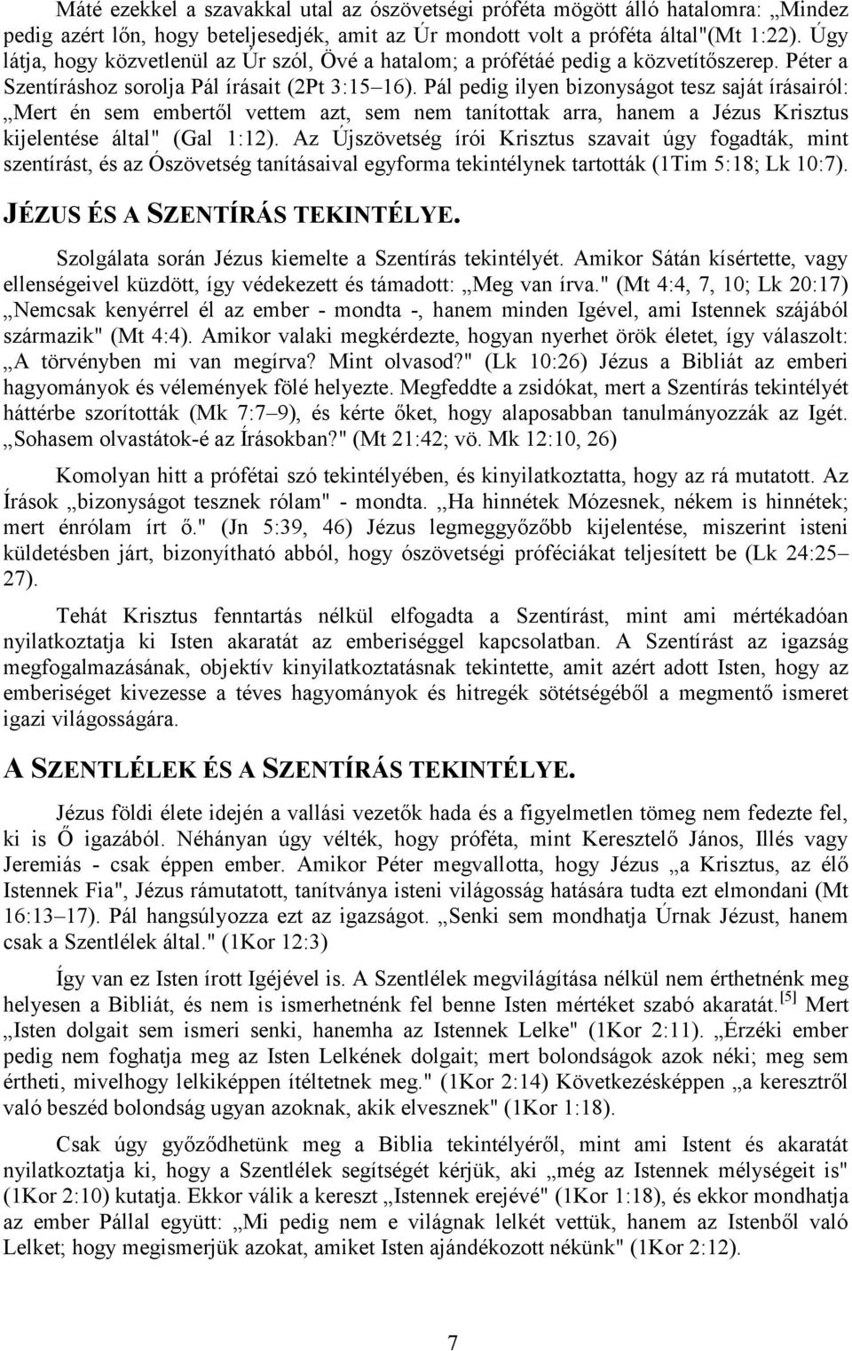 Pál pedig ilyen bizonyságot tesz saját írásairól: Mert én sem embertől vettem azt, sem nem tanítottak arra, hanem a Jézus Krisztus kijelentése által" (Gal 1:12).