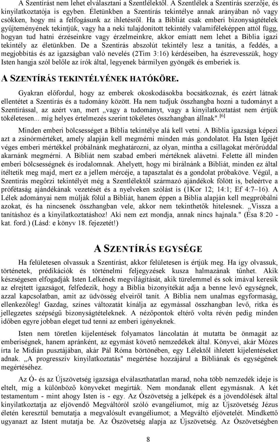 Ha a Bibliát csak emberi bizonyságtételek gyűjteményének tekintjük, vagy ha a neki tulajdonított tekintély valamiféleképpen attól függ, hogyan tud hatni érzéseinkre vagy érzelmeinkre, akkor emiatt