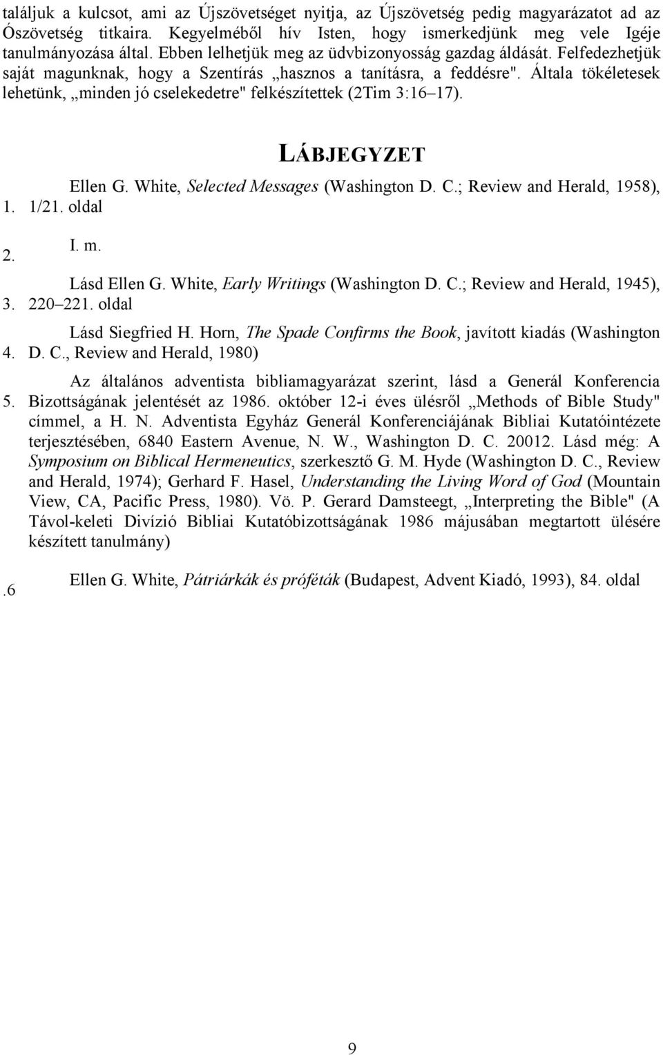 Általa tökéletesek lehetünk, minden jó cselekedetre" felkészítettek (2Tim 3:16 17). 1. 2. 3. 4. 5..6 LÁBJEGYZET 1 Ellen G. White, Selected Messages (Washington D. C.; Review and Herald, 1958), 1/21.