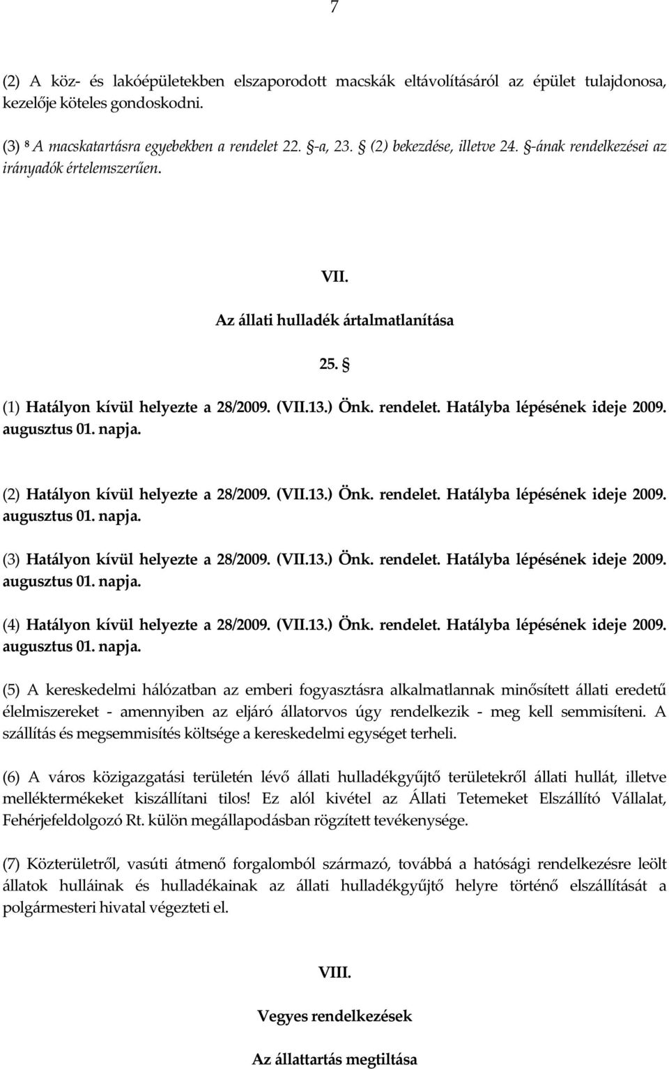 (1) (2) (3) (4) (5) A kereskedelmi hálózatban az emberi fogyasztásra alkalmatlannak minősített állati eredetű élelmiszereket - amennyiben az eljáró állatorvos úgy rendelkezik - meg kell semmisíteni.