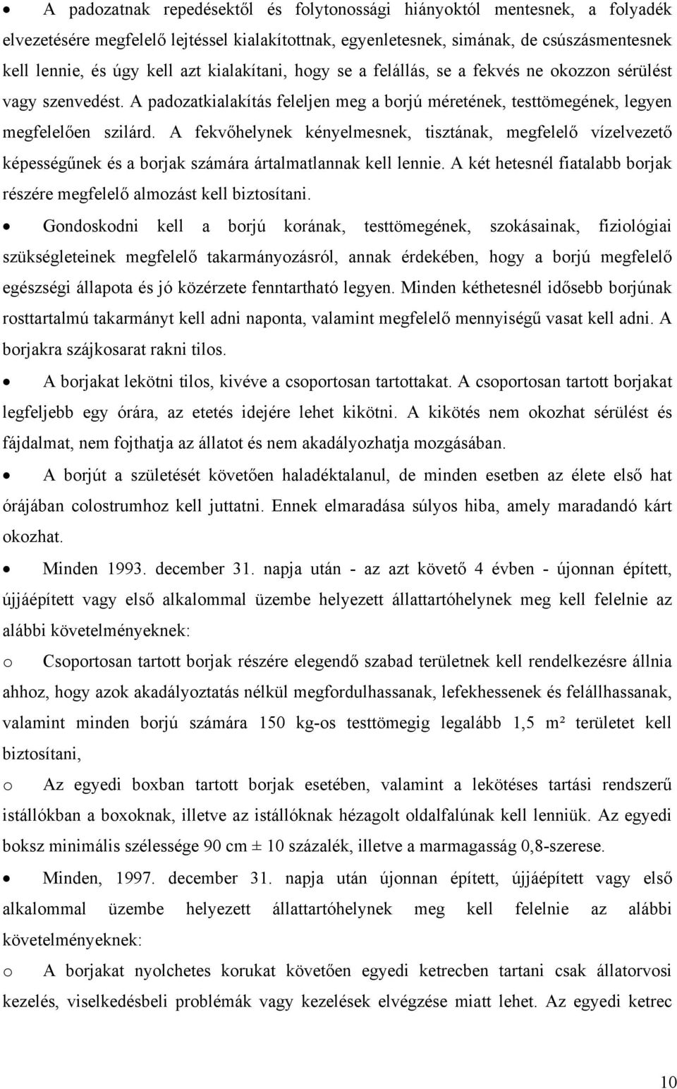 A fekvőhelynek kényelmesnek, tisztának, megfelelő vízelvezető képességűnek és a borjak számára ártalmatlannak kell lennie. A két hetesnél fiatalabb borjak részére megfelelő almozást kell biztosítani.