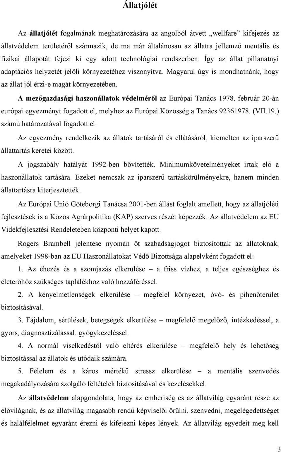 Magyarul úgy is mondhatnánk, hogy az állat jól érzi-e magát környezetében. A mezőgazdasági haszonállatok védelméről az Európai Tanács 1978.