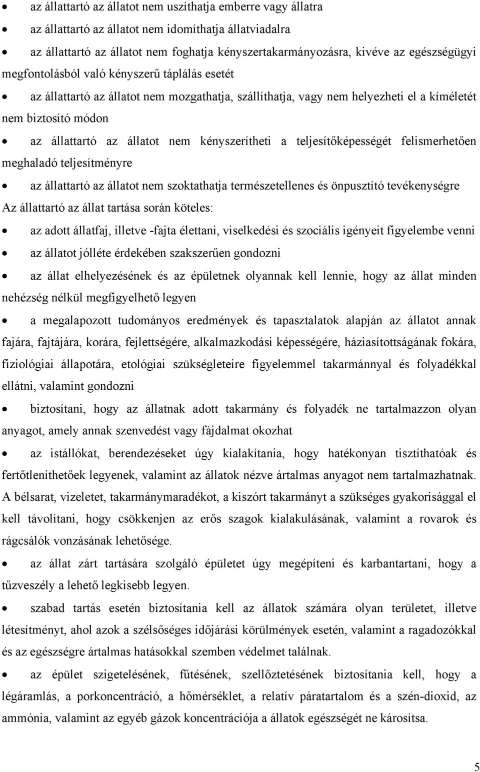 kényszerítheti a teljesítőképességét felismerhetően meghaladó teljesítményre az állattartó az állatot nem szoktathatja természetellenes és önpusztító tevékenységre Az állattartó az állat tartása