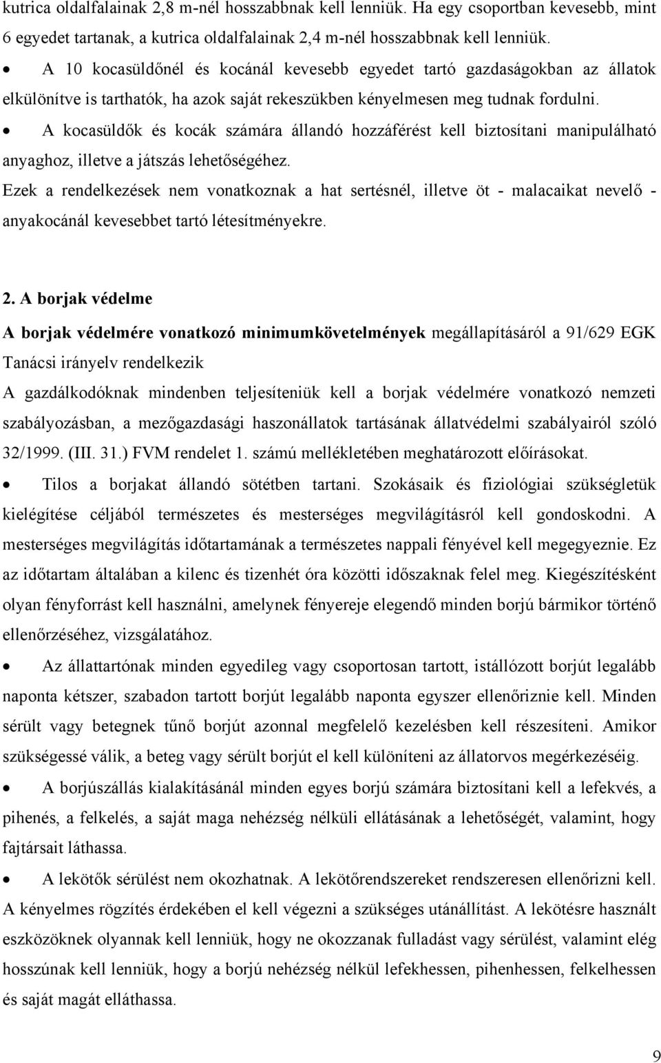 A kocasüldők és kocák számára állandó hozzáférést kell biztosítani manipulálható anyaghoz, illetve a játszás lehetőségéhez.