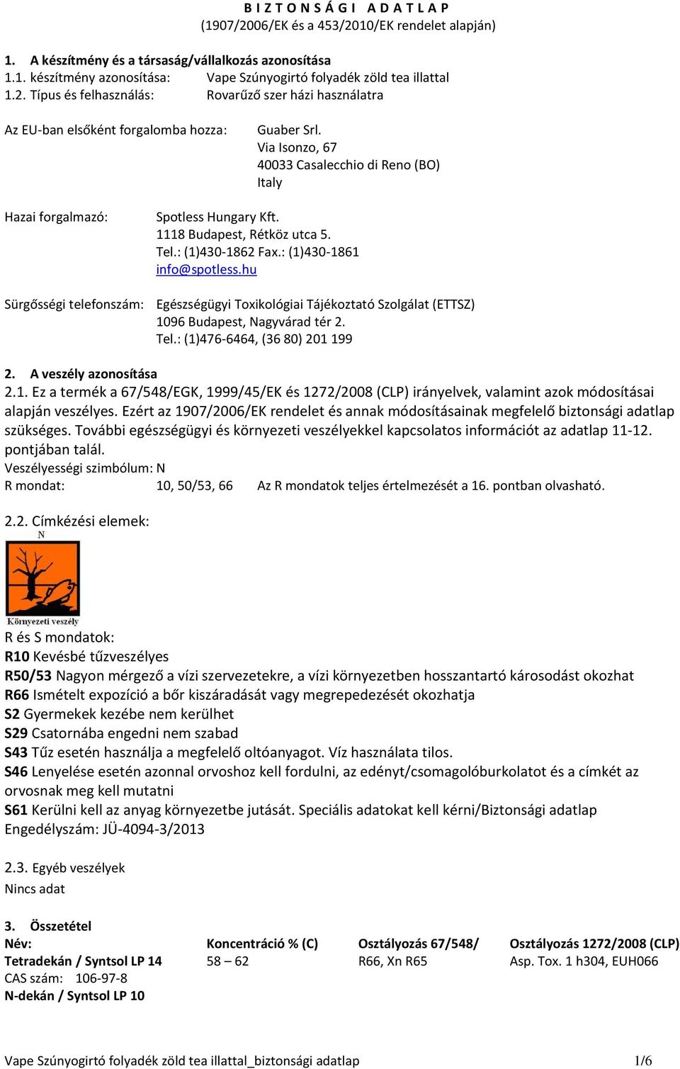 1118 Budapest, Rétköz utca 5. Tel.: (1)430-1862 Fax.: (1)430-1861 info@spotless.hu Sürgősségi telefonszám: Egészségügyi Toxikológiai Tájékoztató Szolgálat (ETTSZ) 1096 Budapest, Nagyvárad tér 2. Tel.: (1)476-6464, (36 80) 201 199 2.