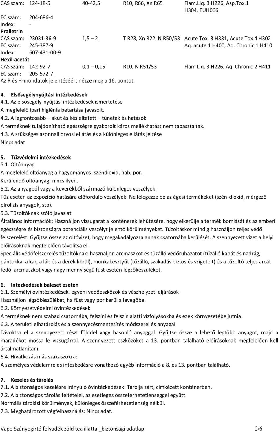 Chronic 2 H411 EC szám: 205-572-7 Az R és H-mondatok jelentéséért nézze meg a 16. pontot. 4. Elsősegélynyújtási intézkedések 4.1. Az elsősegély-nyújtási intézkedések ismertetése A megfelelő ipari higiénia betartása javasolt.