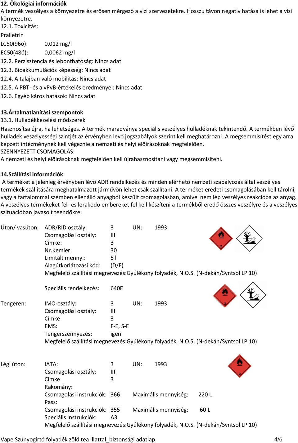 Egyéb káros hatások: Nincs adat 13.Ártalmatlanítási szempontok 13.1. Hulladékkezelési módszerek Hasznosítsa újra, ha lehetséges. A termék maradványa speciális veszélyes hulladéknak tekintendő.