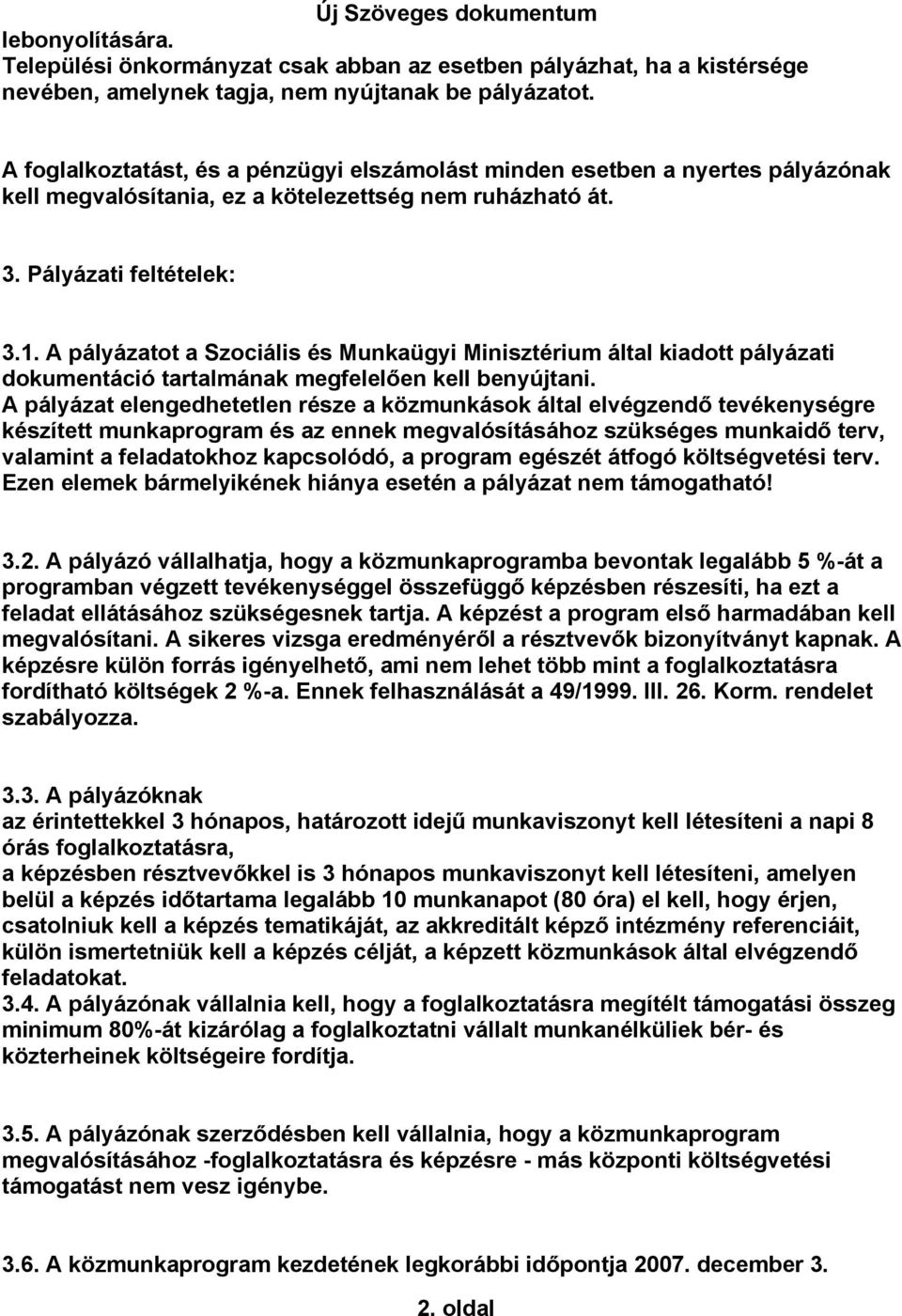 A pályázatot a Szociális és Munkaügyi Minisztérium által kiadott pályázati dokumentáció tartalmának megfelelően kell benyújtani.