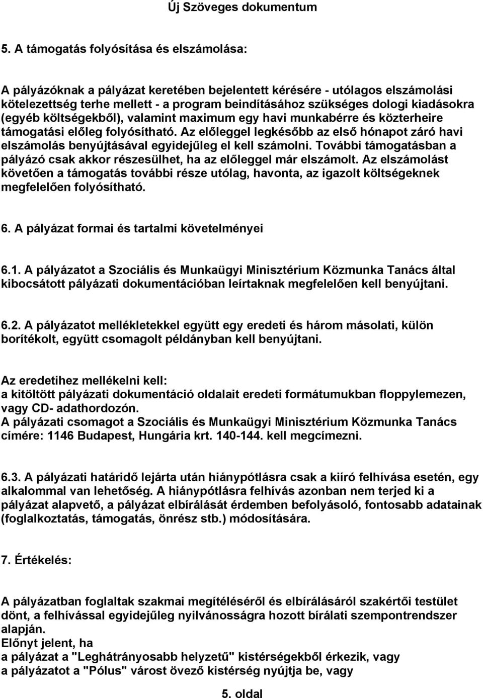 Az előleggel legkésőbb az első hónapot záró havi elszámolás benyújtásával egyidejűleg el kell számolni. További támogatásban a pályázó csak akkor részesülhet, ha az előleggel már elszámolt.