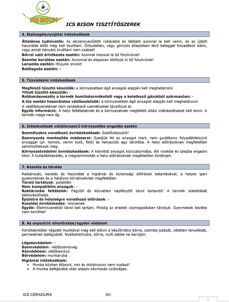 Szembe kerülése esetén: Azzonnal és alaposan öblítsük ki bő folyóvízzel! Lenyelés esetén: Hívjunk orvost! Belélegzés esetén: - 5.