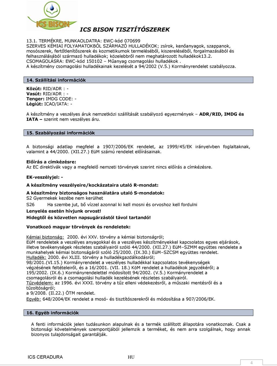 A készítmény csomagolási hulladékainak kezelését a 94/2002 (V.5.) Kormányrendelet szabályozza. 14.