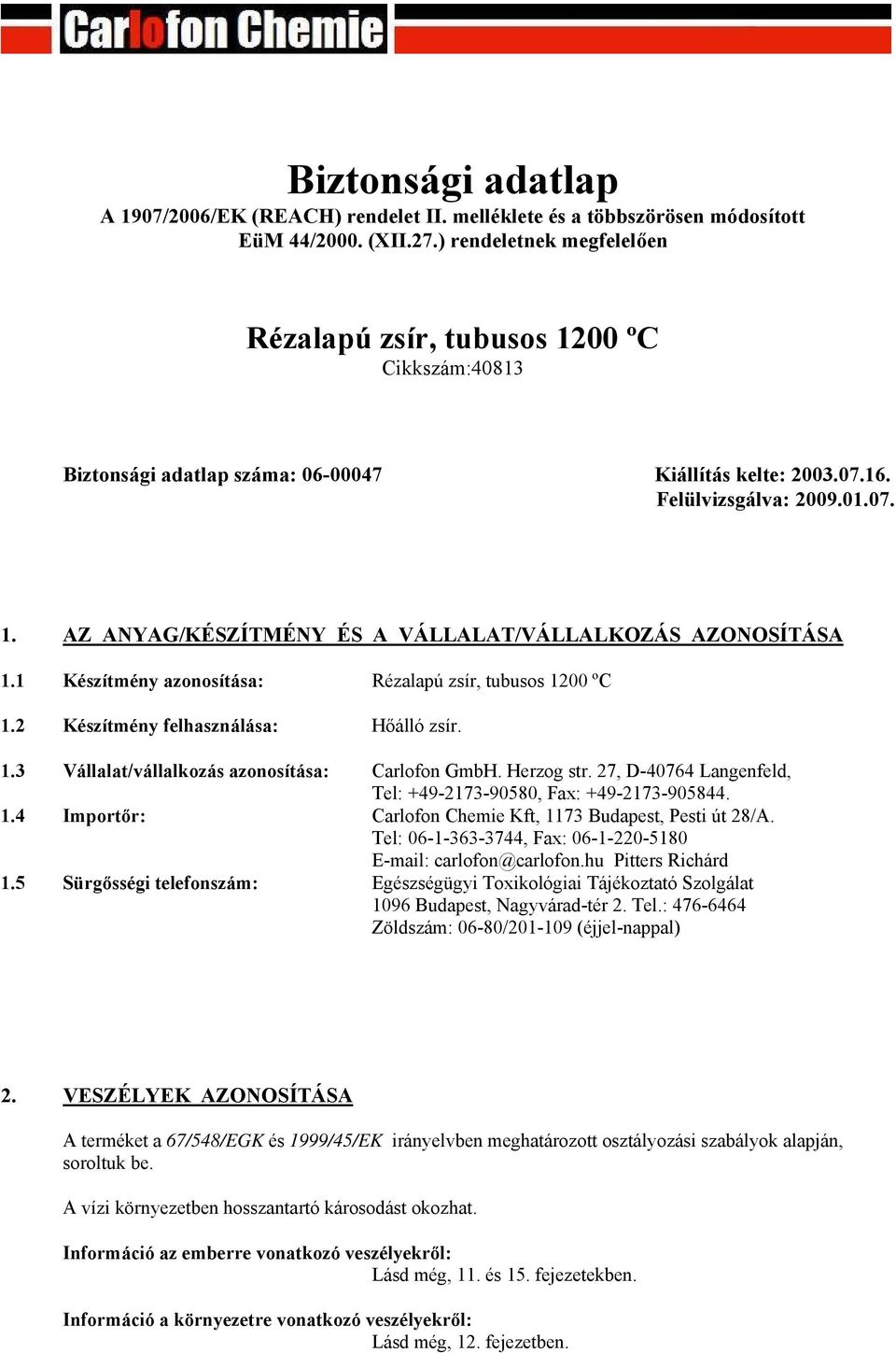 1 Készítmény azonosítása: Rézalapú zsír, tubusos 1200 ºC 1.2 Készítmény felhasználása: Hőálló zsír. 1.3 Vállalat/vállalkozás azonosítása: Carlofon GmbH. Herzog str.