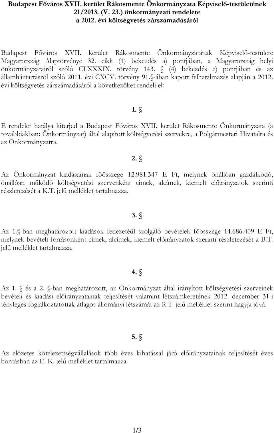 (4) bekezdés c) pontjában és az államháztartásról szóló 211. évi CXCV. törvény 91. -ában kapott felhatalmazás alapján a 212. évi költségvetés zárszámadásáról a következőket rendeli el: 1.