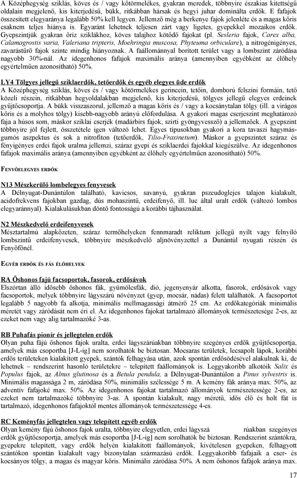 Egyaránt lehetnek teljesen zárt vagy ligetes, gyepekkel mozaikos erdők. Gyepszintjük gyakran őriz sziklákhoz, köves talajhoz kötődő fajokat (pl.