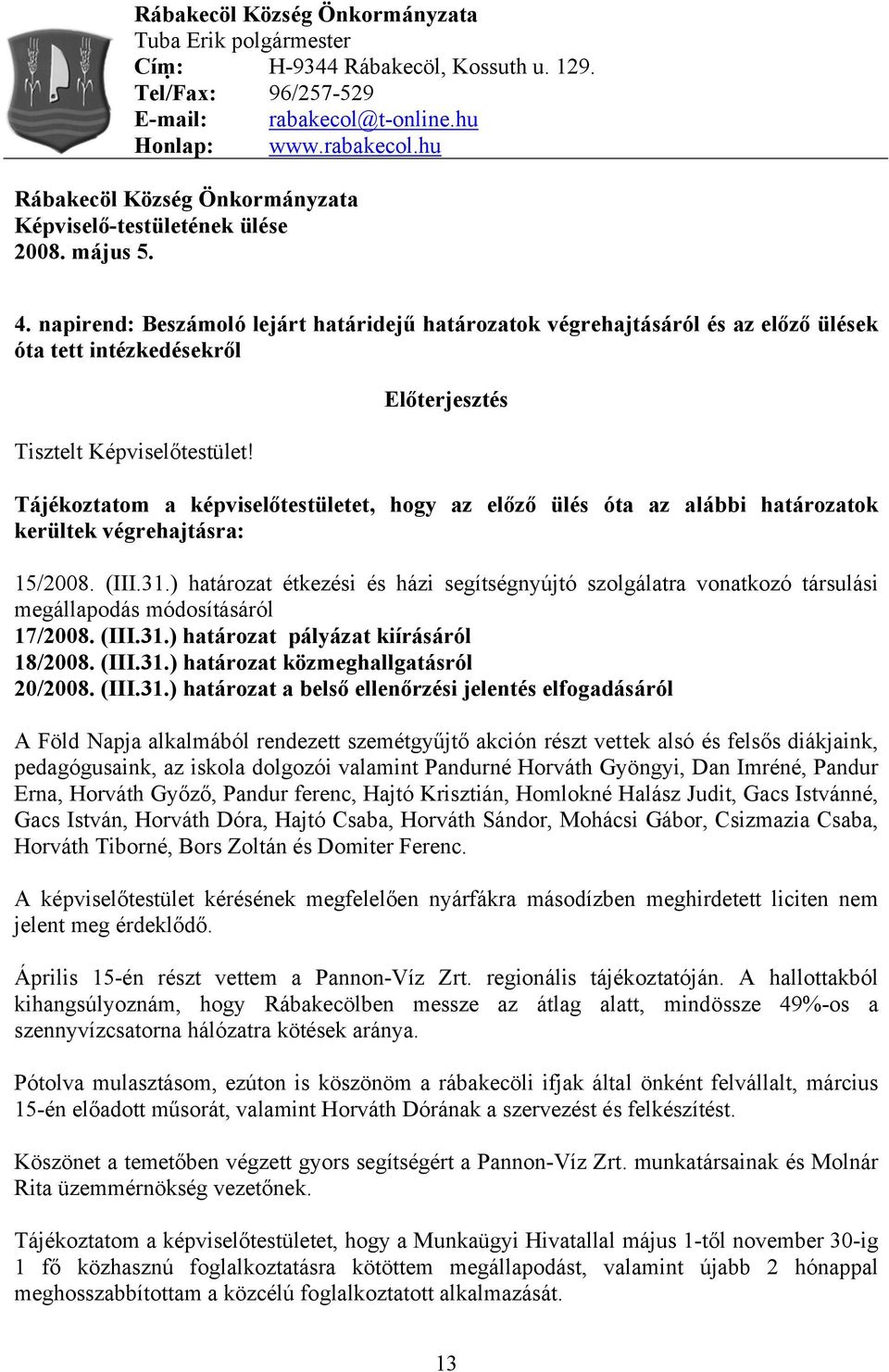 Előterjesztés Tájékoztatom a képviselőtestületet, hogy az előző ülés óta az alábbi határozatok kerültek végrehajtásra: 15/2008. (III.31.