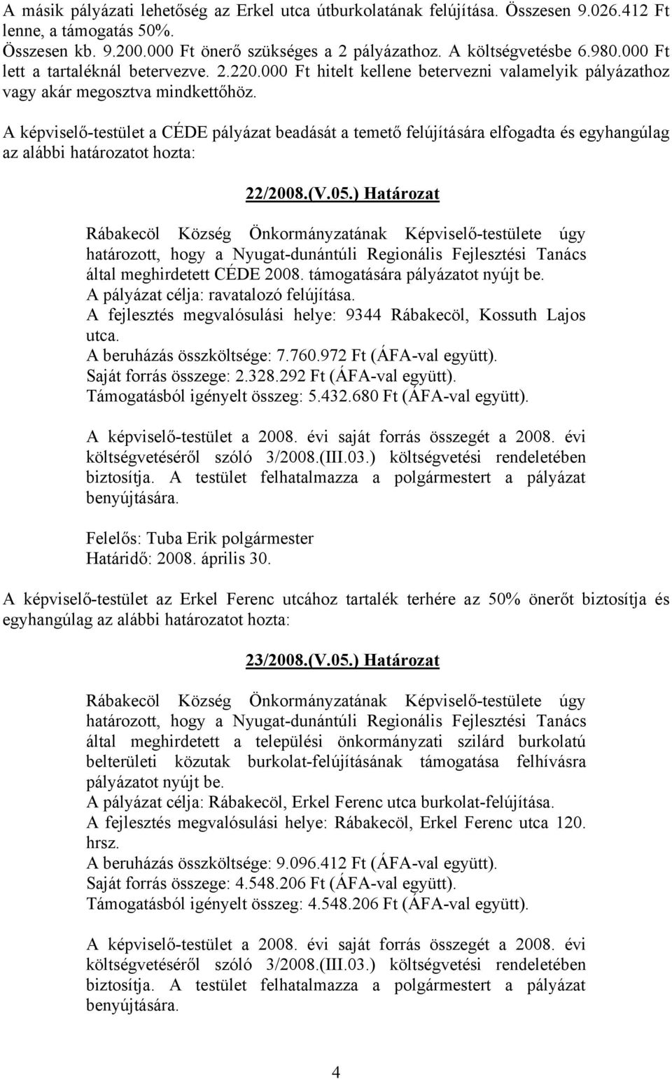 A képviselő-testület a CÉDE pályázat beadását a temető felújítására elfogadta és egyhangúlag az alábbi határozatot hozta: 22/2008.(V.05.