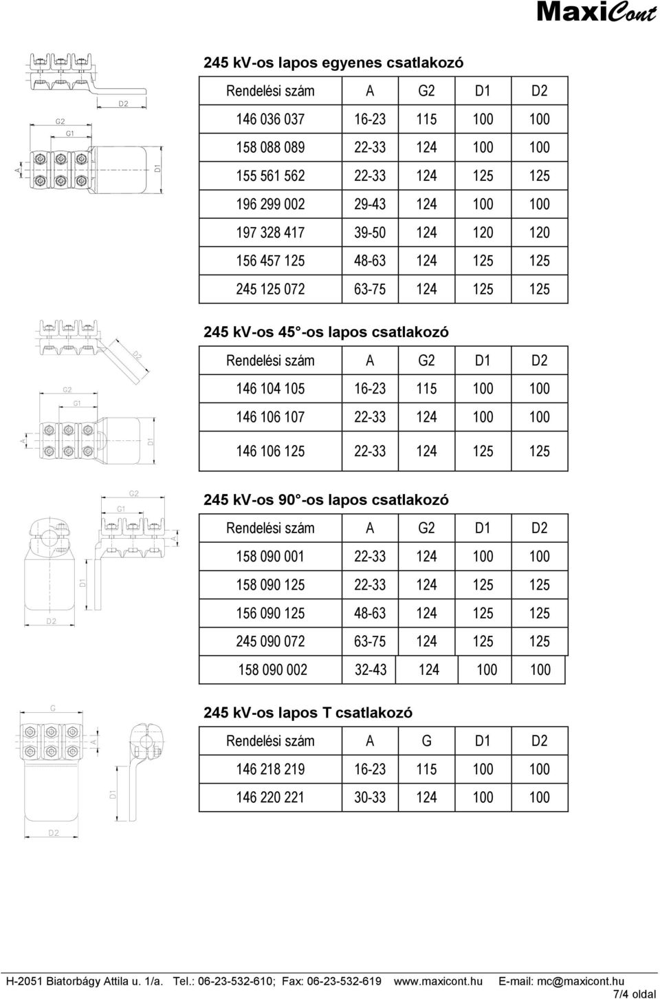 22-33 124 100 100 146 106 125 22-33 124 125 125 245 kv-os 90 -os lapos csatlakozó Rendelési szám A G2 D1 D2 158 090 001 22-33 124 100 100 158 090 125 22-33 124 125 125 156 090 125 48-63