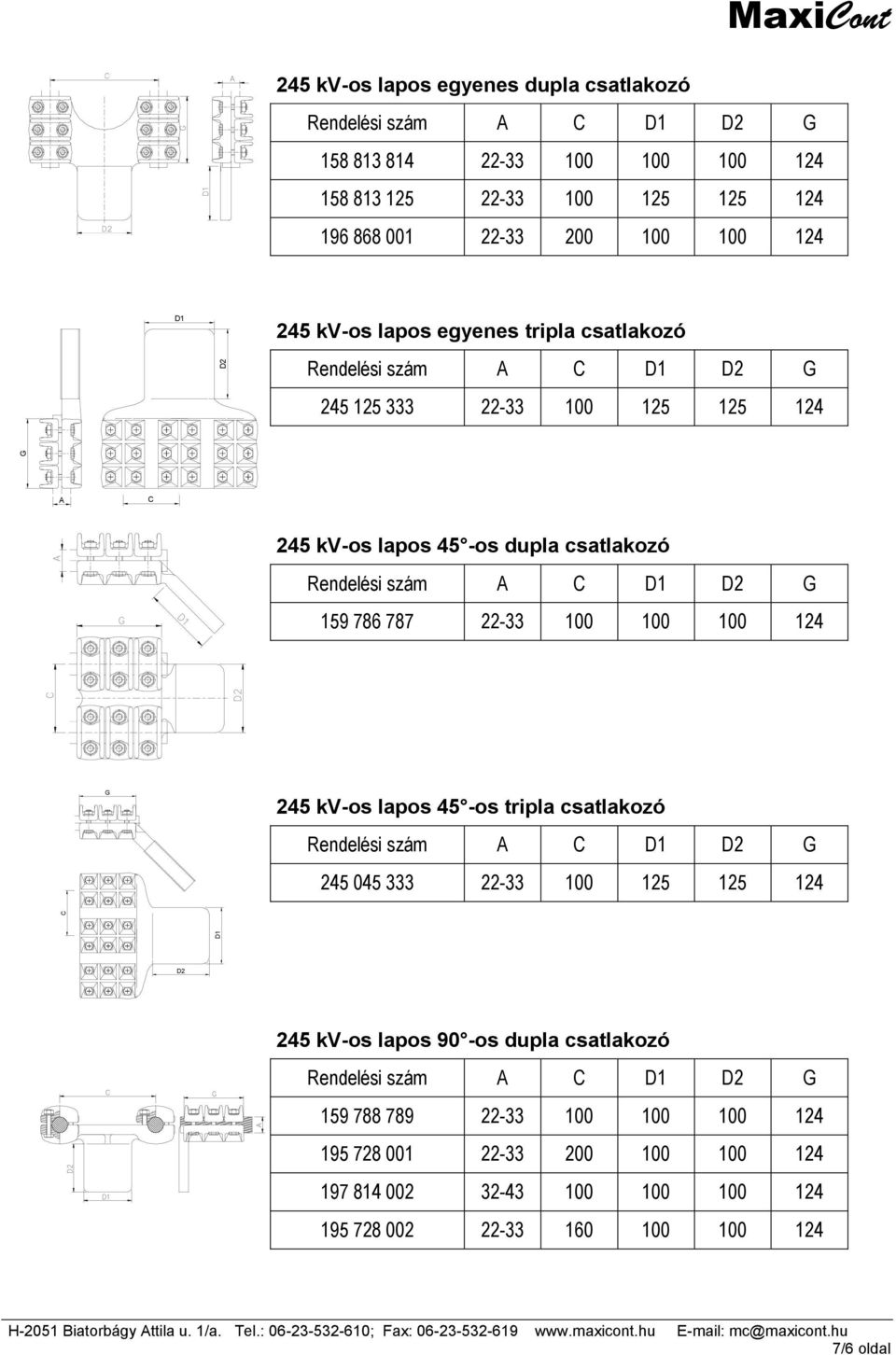 786 787 22-33 100 100 100 124 G 245 kv-os lapos 45 -os tripla csatlakozó 245 045 333 22-33 100 125 125 124 D2 245 kv-os lapos 90 -os dupla