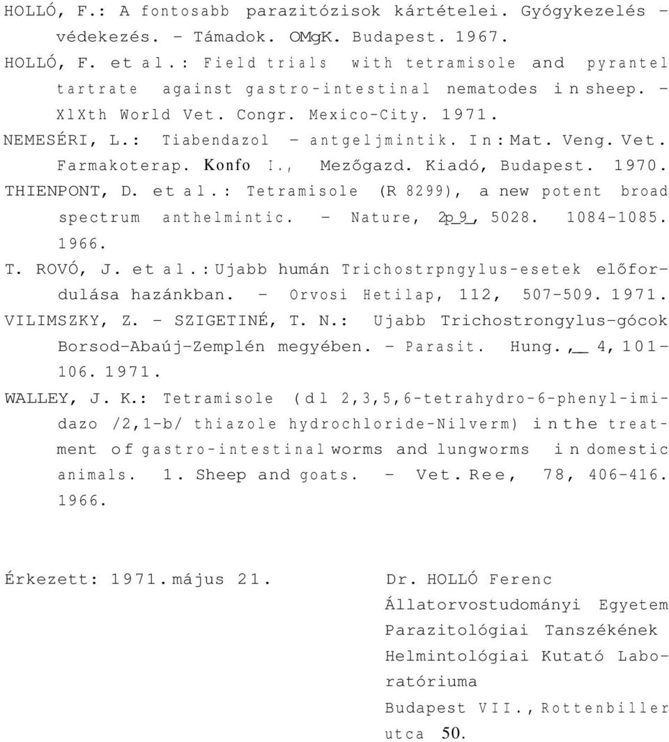 Veng. Vet. Farmakoterap. Konfo I., Mezőgazd. Kiadó, Budapest. 1970. THIENPONT, D. et al.: Tetramisole (R 8299), a new potent broad spectrum anthelmintic. - Nature, 2p_9_, 5028. 1084-1085. 1966. T. ROVÓ, J.