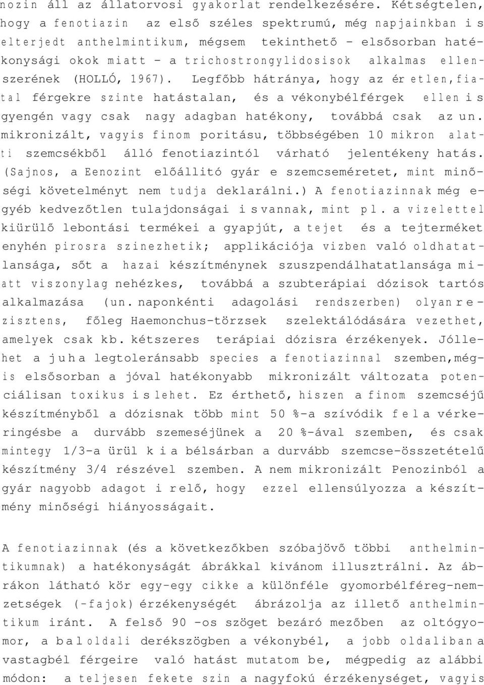 ellenszerének (HOLLÓ, 1967). Legfőbb hátránya, hogy az ér etlen,fiatal férgekre szinte hatástalan, és a vékonybélférgek ellen is gyengén vagy csak nagy adagban hatékony, továbbá csak az un.