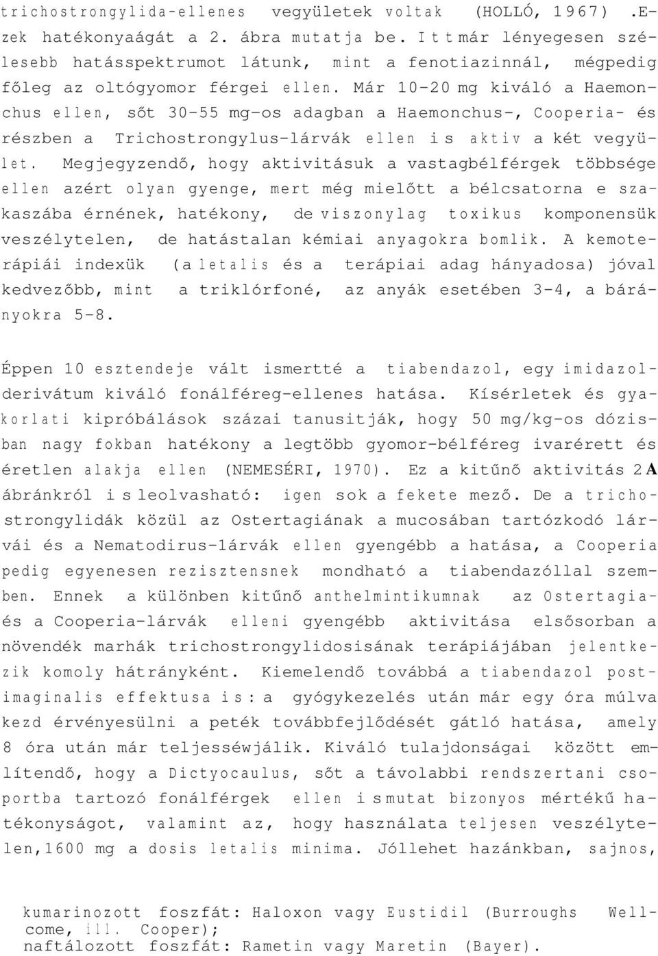 Már 10-20 mg kiváló a Haemonchus ellen, sőt 30-55 mg-os adagban a Haemonchus-, Cooperia- és részben a Trichostrongylus-lárvák ellen is aktiv a két vegyület.