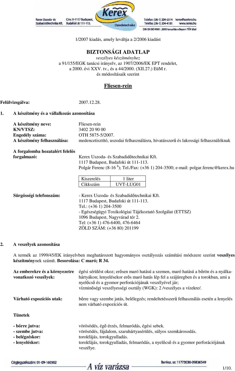 A készítmény felhasználása: medencetisztító, uszodai felhasználásra, hivatásszerő és lakossági felhasználóknak A forgalomba hozatalért felelıs forgalmazó: Kerex Uszoda- és Szabadidıtechnikai Kft.