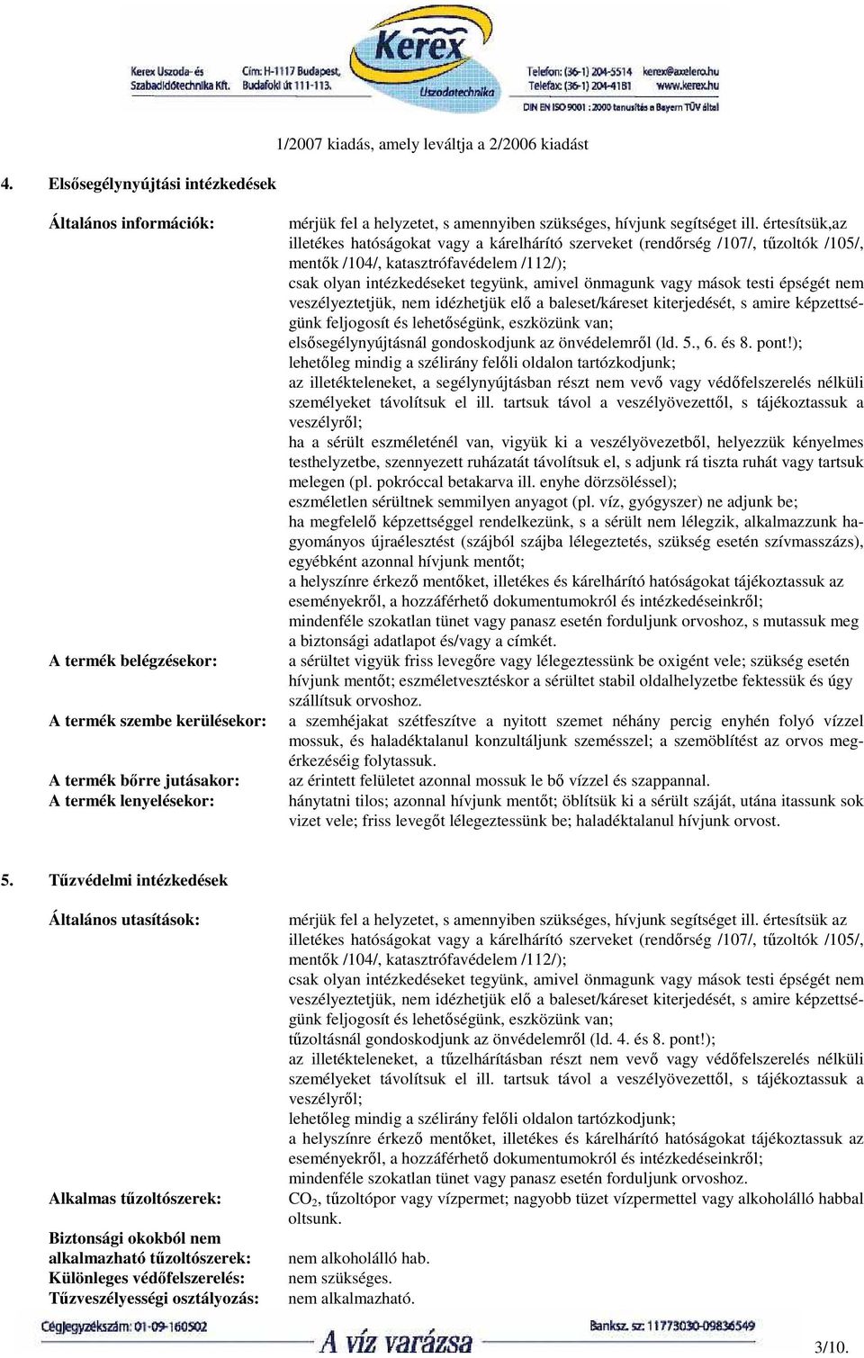 értesítsük,az illetékes hatóságokat vagy a kárelhárító szerveket (rendırség /107/, tőzoltók /105/, mentık /104/, katasztrófavédelem /112/); csak olyan intézkedéseket tegyünk, amivel önmagunk vagy