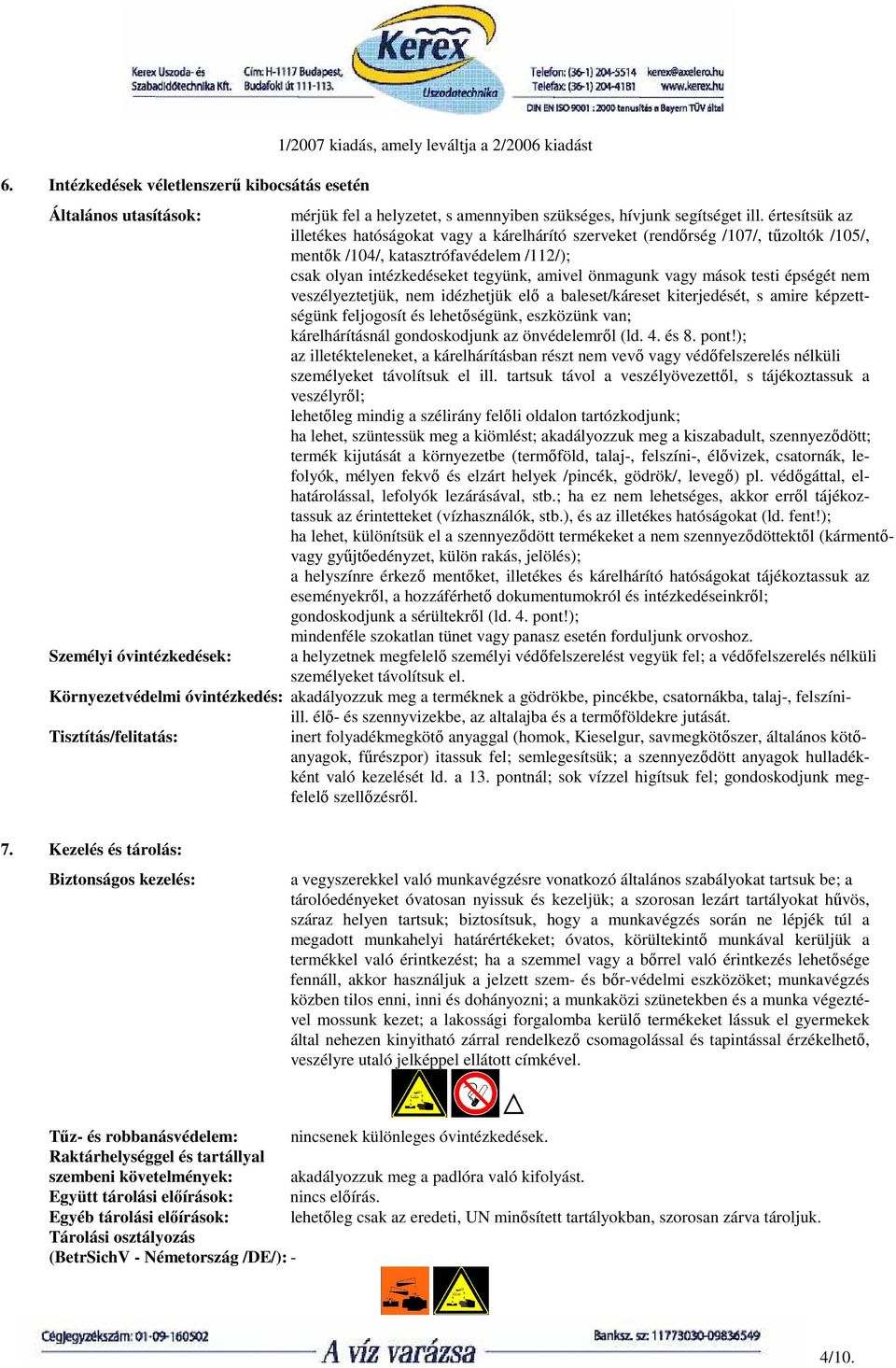 mások testi épségét nem veszélyeztetjük, nem idézhetjük elı a baleset/káreset kiterjedését, s amire képzettségünk feljogosít és lehetıségünk, eszközünk van; kárelhárításnál gondoskodjunk az