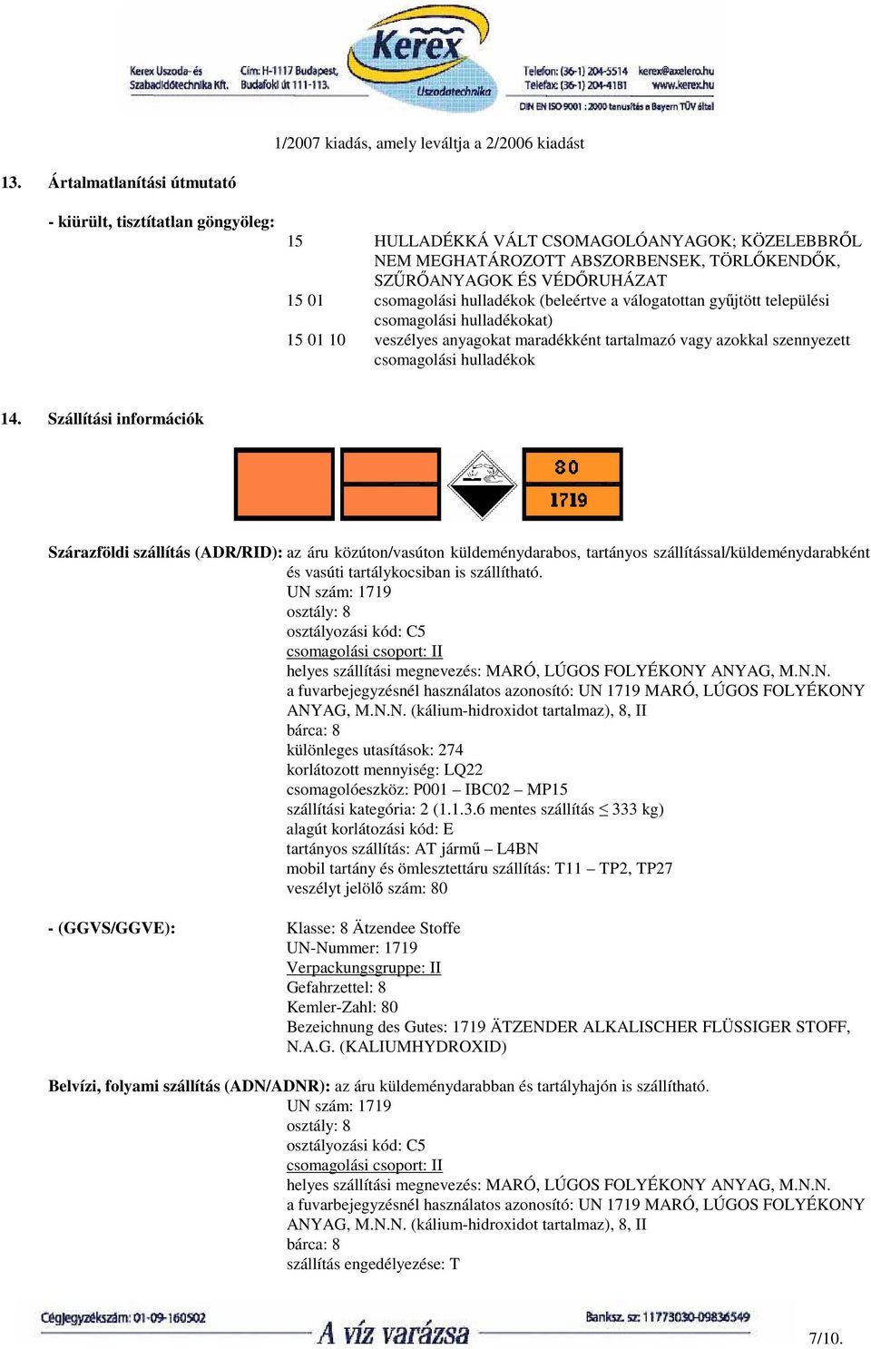 Szállítási információk Szárazföldi szállítás (ADR/RID): az áru közúton/vasúton küldeménydarabos, tartányos szállítással/küldeménydarabként és vasúti tartálykocsiban is szállítható.