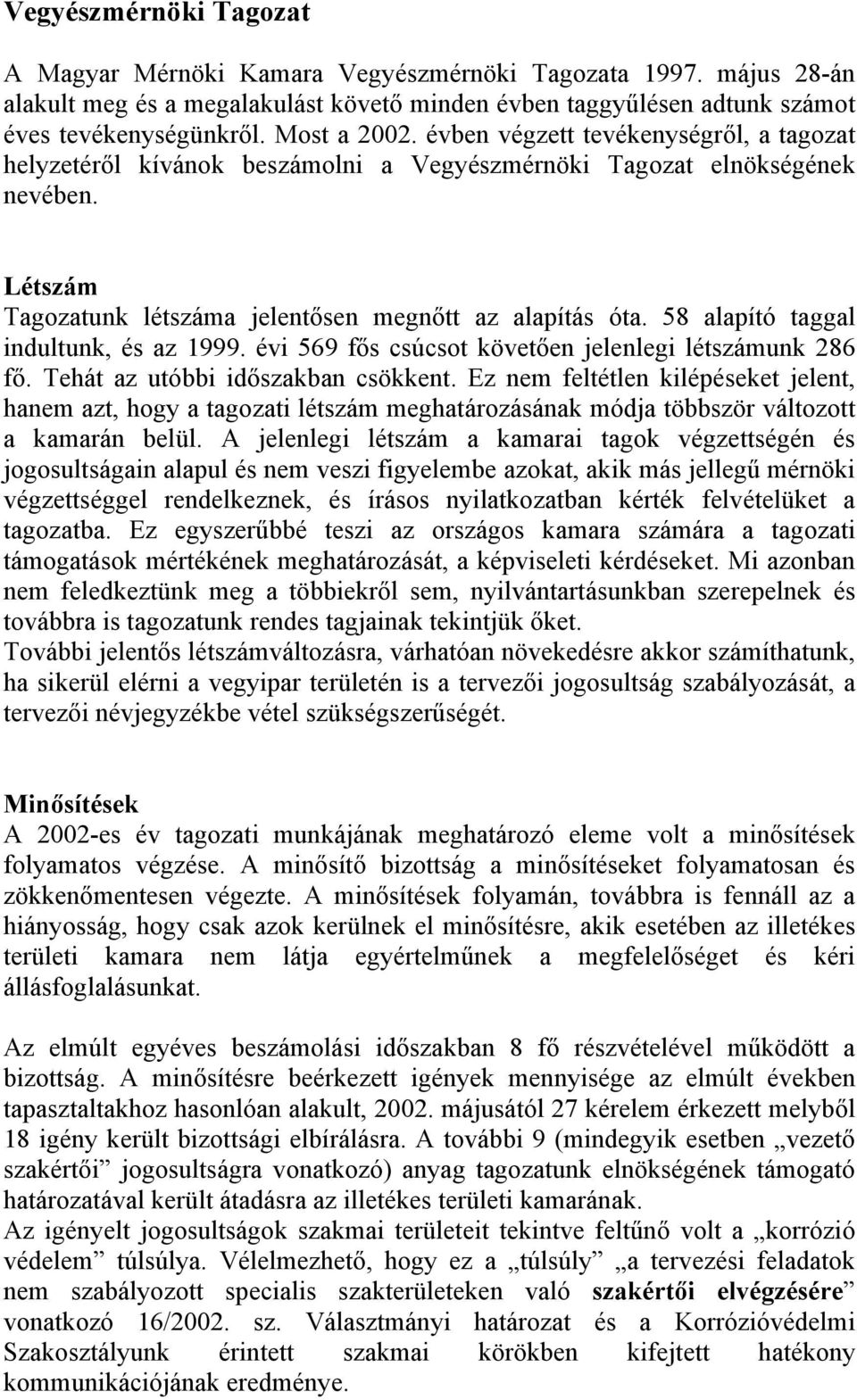 58 alapító taggal indultunk, és az 1999. évi 569 fős csúcsot követően jelenlegi létszámunk 286 fő. Tehát az utóbbi időszakban csökkent.