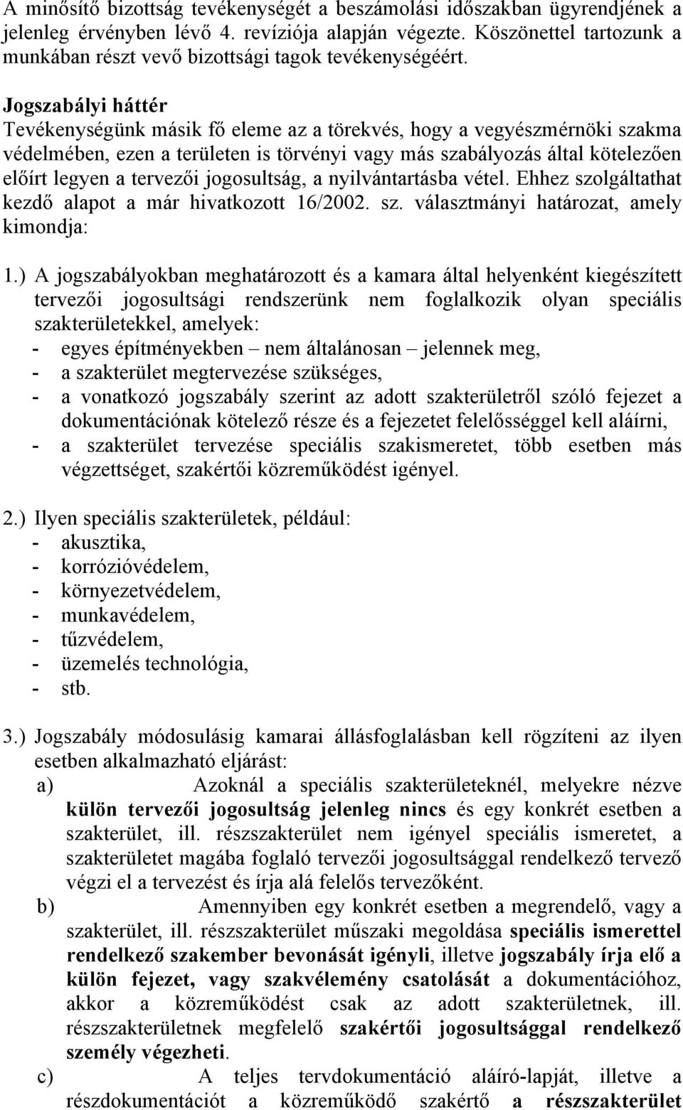 Jogszabályi háttér Tevékenységünk másik fő eleme az a törekvés, hogy a vegyészmérnöki szakma védelmében, ezen a területen is törvényi vagy más szabályozás által kötelezően előírt legyen a tervezői