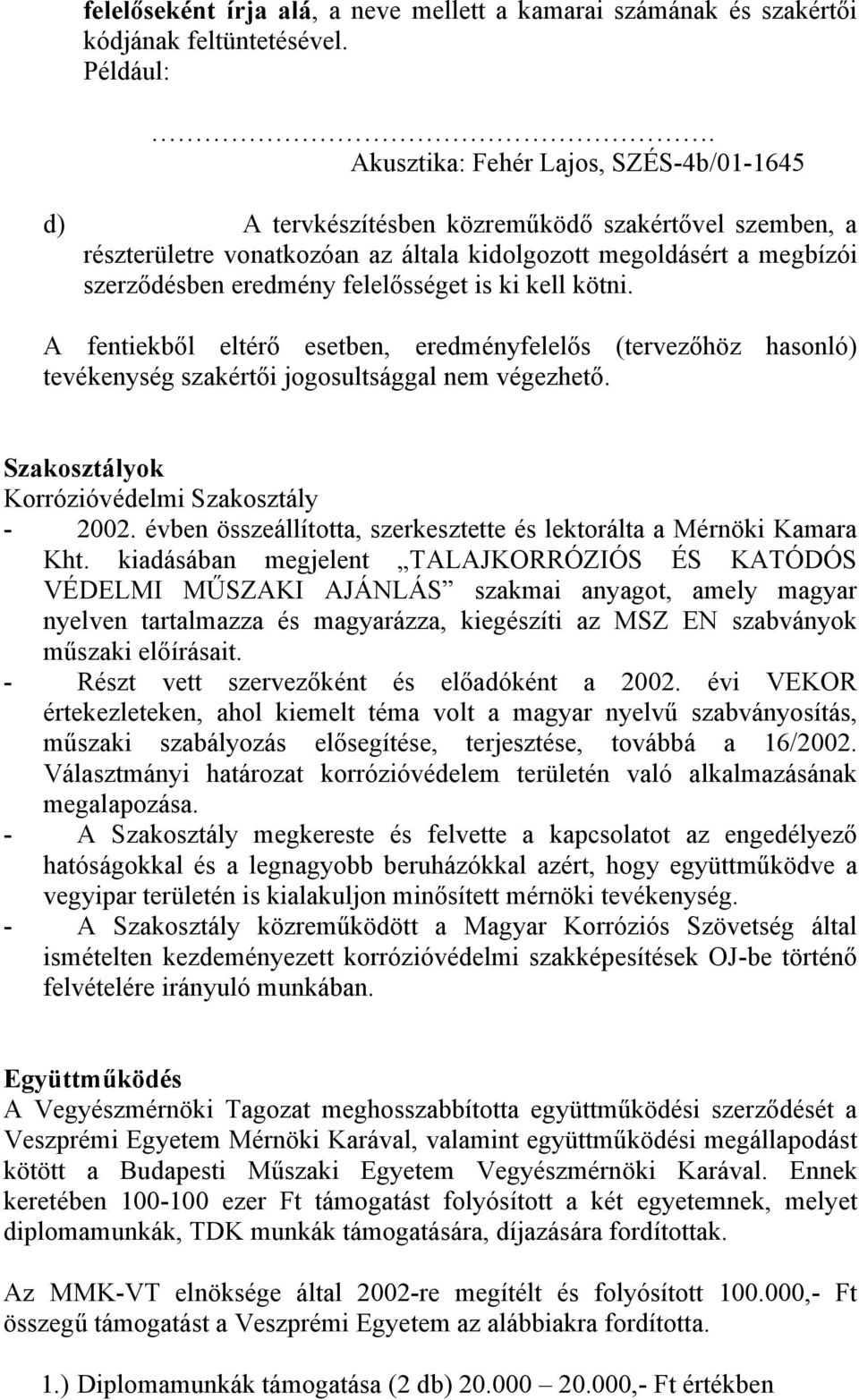 felelősséget is ki kell kötni. A fentiekből eltérő esetben, eredményfelelős (tervezőhöz hasonló) tevékenység szakértői jogosultsággal nem végezhető. Szakosztályok Korrózióvédelmi Szakosztály - 2002.