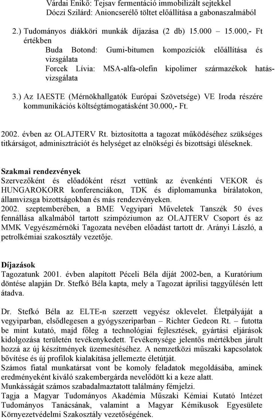 ) Az IAESTE (Mérnökhallgatók Európai Szövetsége) VE Iroda részére kommunikációs költségtámogatásként 30.000,- Ft. 2002. évben az OLAJTERV Rt.