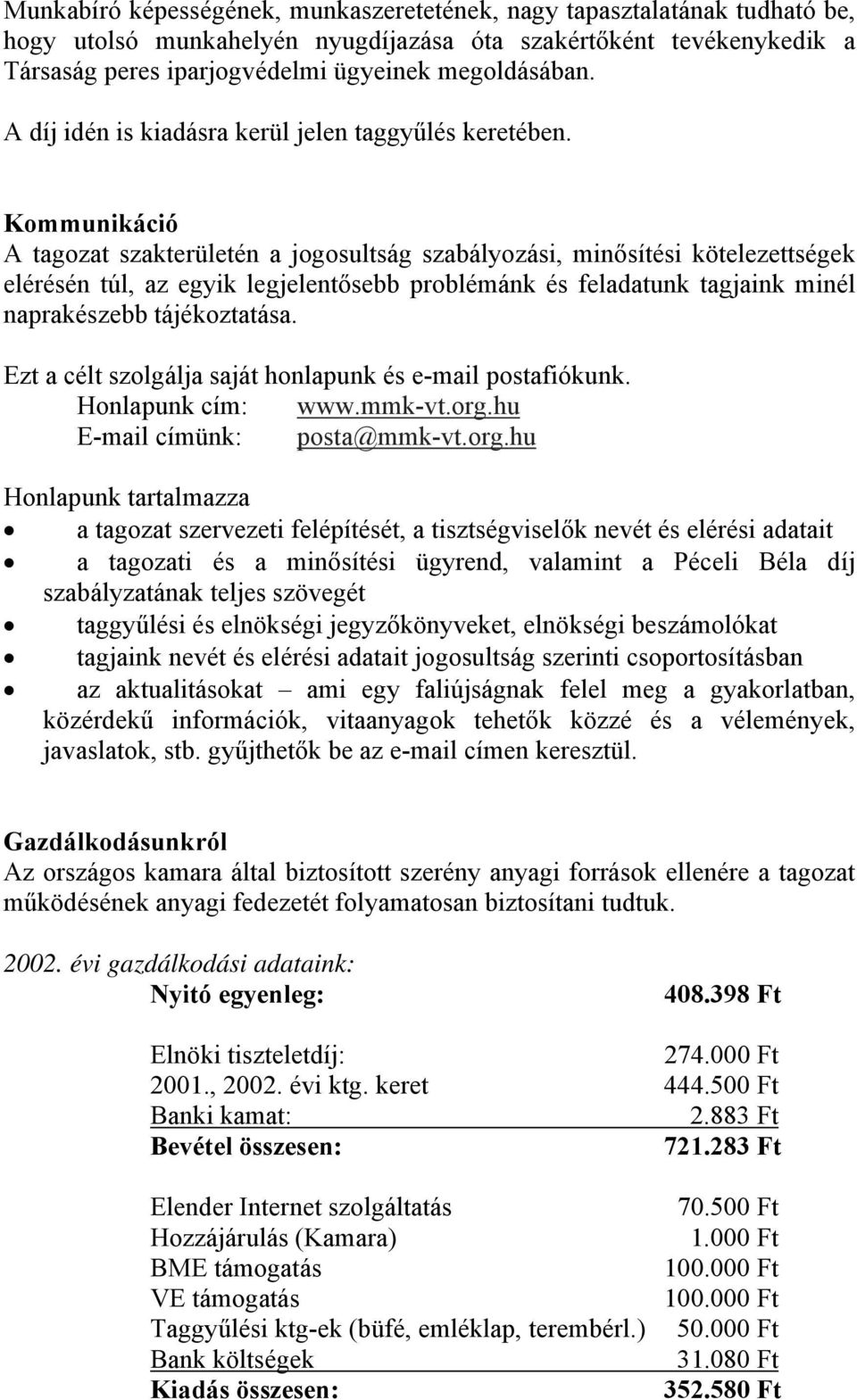 Kommunikáció A tagozat szakterületén a jogosultság szabályozási, minősítési kötelezettségek elérésén túl, az egyik legjelentősebb problémánk és feladatunk tagjaink minél naprakészebb tájékoztatása.